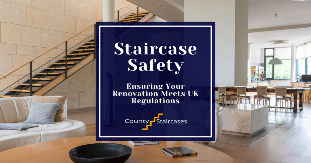 Staircase Safety: Ensuring Your Renovation Complies with UK Regulations
